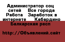 Администратор соц. сетей: - Все города Работа » Заработок в интернете   . Кабардино-Балкарская респ.